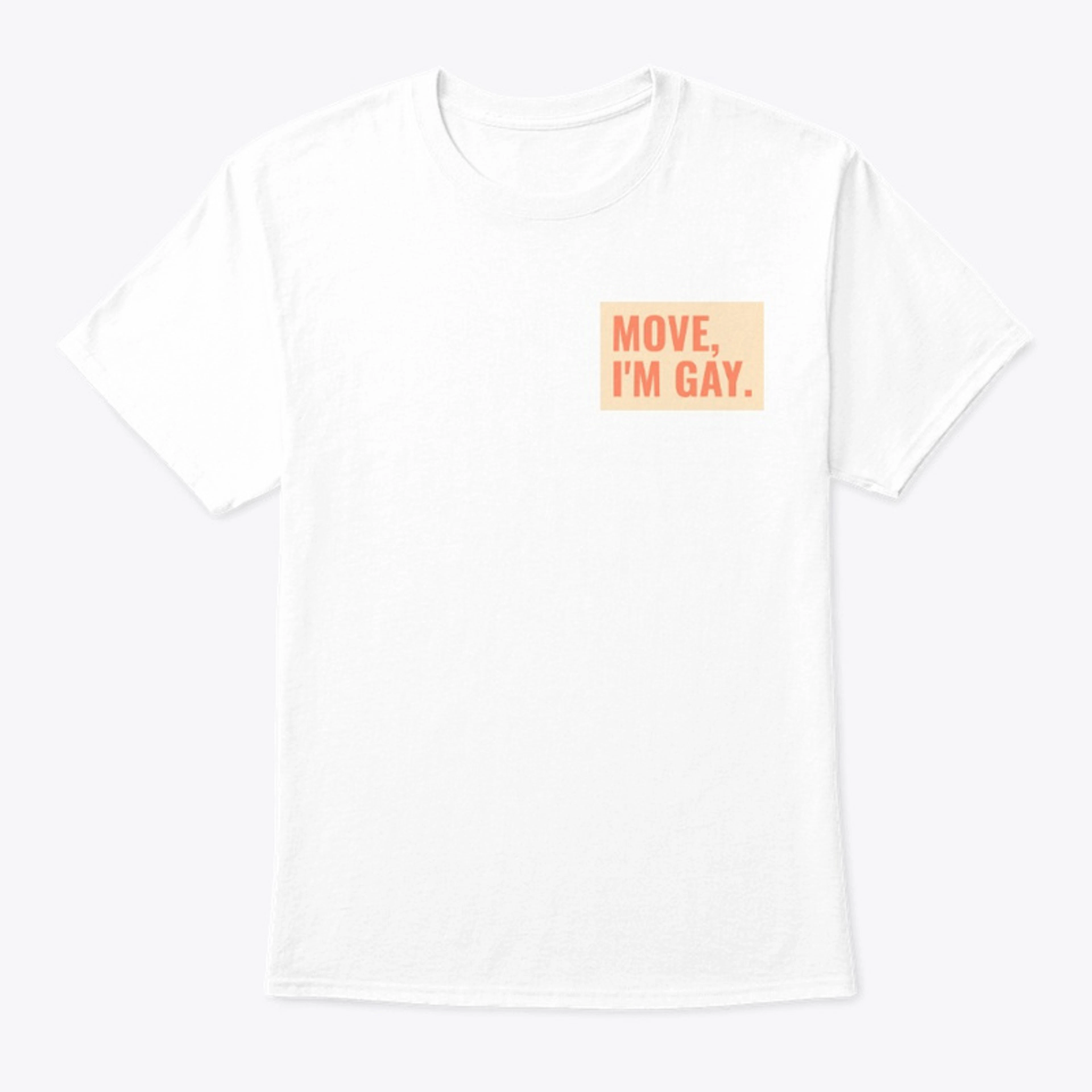 Move, I'm gay shirt